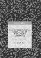 Non-Representational Geographies of Therapeutic Art Making: Thinking Through Practice 3319462857 Book Cover