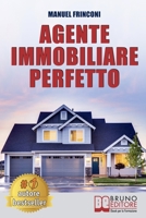 Agente Immobiliare Perfetto: Tecniche e Strategie Per Diventare Un Agente Di Successo e Vendere Case Passando Dalla Vendita Alla Consulenza Immobiliare (Italian Edition) 8861748406 Book Cover