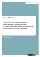 Gruppendruck, Angst bezogene Störungsbilder und zwanghafte Persönlichkeitsstörungen. Wie kann eine Einstellungsänderung erfolgen? 3346304817 Book Cover