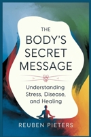 The Body's Secret Message: Understanding Stress, Disease, and Healing B0DYPLGR6J Book Cover
