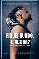 Fiquei Surdo. E Agora?: Como Eu Me Tornei Referência Em Uma Comunidade de Dança Ouvindo Pouco (Ou Quase Nada) B08N5PRD47 Book Cover