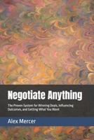 Negotiate Anything: The Proven System for Winning Deals, Influencing Outcomes, and Getting What You Want B0GNRTCMKK Book Cover