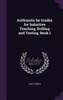 Arithmetic By Grades: For Inductive Teaching, Drilling And Testing, Book 1 1358714428 Book Cover