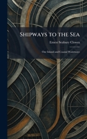 Shipways to the Sea: Our Inland and Coastal Waterways 1025982746 Book Cover