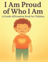 I Am Proud of Who I Am: A Gentle Affirmation Book for Children (Little Leap Affirmation Series) B0G6XJ5VNN Book Cover