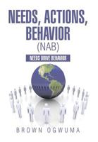 Needs, Actions, Behavior (Nab): Needs Drive Behavior 149908157X Book Cover