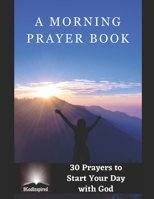 A Morning Prayer Book - 30 Prayers to Start Your Day with God B0C9SK18FZ Book Cover