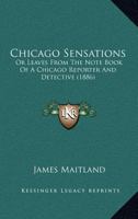 Chicago Sensations or Leaves from the Note Book of a Chicago Reporter and Detective 0548815372 Book Cover