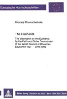 The Eucharist: The Discussion on the Eucharist by the Faith and Order Commission of the World Council of Churches Lausanne 1927 - Lim 3631421192 Book Cover