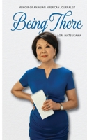 Being There: Memoir of an Asian American Journalist 1634051068 Book Cover
