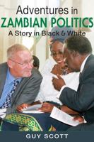 Adventures in Zambian Politics: A Story in Black and White 1626377596 Book Cover