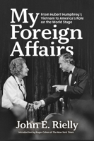 My Foreign Affairs : From Hubert Humphrey's Vietnam to America's Role on the World Stage 1955656940 Book Cover