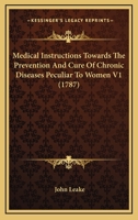 Medical Instructions Towards The Prevention And Cure Of Chronic Diseases Peculiar To Women V1 1164944967 Book Cover