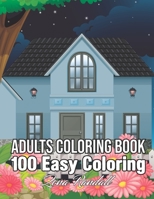 100 Easy Coloring Adults Coloring Book: An Adults Relaxation Coloring Book with 100 Beautiful Large Print Featuring Lovely Flowers, Patterns, Mandalas, Cozy Landscape and Beautiful Houses and More! B09CKWDX1K Book Cover