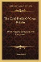 The Coal-fields of Great Britain: their history, structure, and duration. With notices of the Coal-fields of other parts of the world. 1240908512 Book Cover