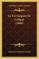 La Vie Gaspare De Coligny (1686) 1166617963 Book Cover