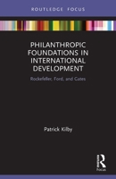 Philanthropic Foundations in International Development: Rockefeller, Ford and Gates 0367755424 Book Cover