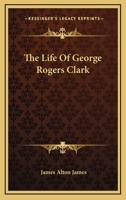 The Life Of George Rogers Clark 1162956704 Book Cover