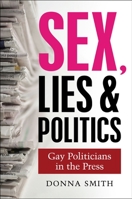 Sex, Lies & Politics: Gay Politicians in the Press 184519604X Book Cover