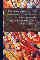 Die histochemischen und physiologischen Arbeiten von Friedrich Miescher. Erster Band. (German Edition) 1024597601 Book Cover