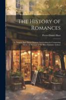 The History of Romances: An Enquiry Into Their Original; Instructions for Composing Them; an Account of the Most Eminent Authors 1022666665 Book Cover