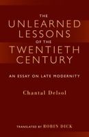 The Unlearned Lessons Of the Twentieth Century: An Essay On Late Modernity 1932236465 Book Cover