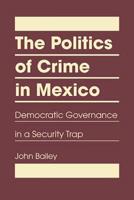 The Politics of Crime in Mexico: Democratic Governance in a Security Trap 1935049895 Book Cover
