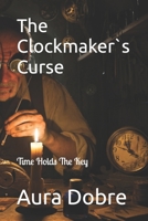 The Clockmaker`s Curse: Time Holds The Key B0DSLTR8PC Book Cover