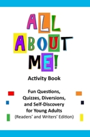 All About Me Activity Book: Fun Questions, Quizzes, Diversions, and Self-Discovery for Young Adults (Readers and Writers Edition) 1958627232 Book Cover