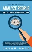 How To Analyze People With Dark Psychology: Blueprint To Psychological Analysis, Abnormal Behavior, Body Language, Social Cues & Seduction 1092283676 Book Cover