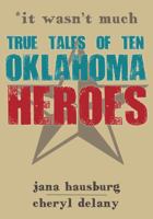 It Wasn't Much: Ten True Tales of Oklahoma Heroes 0981710522 Book Cover