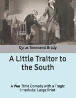 A Little Traitor to the South: A War Time Comedy with a Tragic Interlude 1515191605 Book Cover