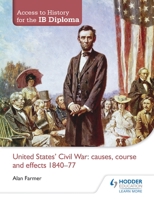 Access to History for the IB Diploma: United States Civil War: causes, course and effects 1840-77 1444156500 Book Cover
