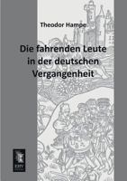 Die fahrenden Leute in der deutschen Vergangenheit: Mit 122 Abbildungen und Beilagen nach Originalen, größtenteils aus dem fünfzehnten bis achtzehnten Jahrhundert. 1018001492 Book Cover