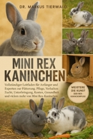 MINI REX KANINCHEN: Vollständiger Leitfaden für Anfänger und Experten zur Fütterung, Pflege, Verhalten, Zucht, Unterbringung, Kosten, Gesundheit und ... mehr von Mini Rex-Kaninchen (German Edition) B0FRFP8VKB Book Cover