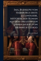 Ima, Rudolph von Habsburgs erste Jugendliebe, historischer Roman aus dem dreizehnten Jahrhundert von Heinrich Ellrod (German Edition) 1024566234 Book Cover