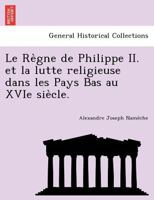 Le Règne De Philippe II Et La Lutte Religieuse Dans Les Pays-Bas Au Xvie Siècle 1249017017 Book Cover