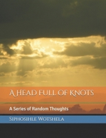 A Head Full of Knots: A Series of Random Thoughts B0DSPLZ4VF Book Cover