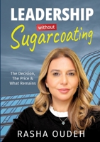 Leadership Without Sugarcoating: The Decision. The Price. What Remains. 3696377627 Book Cover