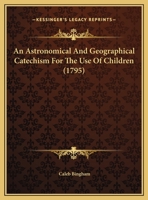 An Astronomical And Geographical Catechism For The Use Of Children (1795) 0548694788 Book Cover