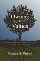 Owning Our Values: Understanding Systemic Racism Through the Lens of Property Law (And Skills to Do Something About It) 153102579X Book Cover