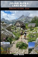 JULIAN ALPS & LAKE BLED HIKING GUIDE 2026 B0GJFG5DBD Book Cover