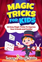 Magic Tricks For Kids: 30 Easy Magic Tricks To Impress Your Friends And Family! null Book Cover