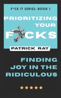 Prioritizing Your F*cks: Finding Joy in the Ridiculous B0F1LQR9ZT Book Cover