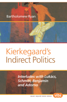 Kierkegaard's Indirect Politics: Interludes with Luk�cs, Schmitt, Benjamin and Adorno 9042038136 Book Cover