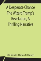 A Desperate Chance The Wizard Tramp's Revelation, A Thrilling Narrative 9354846688 Book Cover