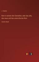 Rom in seinen drei Gestalten, oder das alte, das neue und das unterirdische Rom: Zweiter Band 3368601172 Book Cover