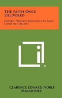 The Faith Once Delivered: Fifteen Timeless Messages on Basic Christian Beliefs 1258407787 Book Cover