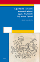 'A plaine and easie waie to remedie a horse': Equine Medicine in Early Modern England 9004223940 Book Cover