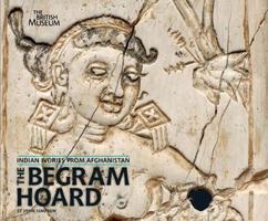 The Begram Hoard: Indian Ivories from Afghanistan 0714111783 Book Cover